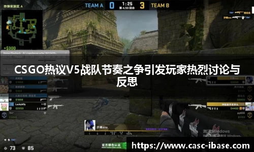 CSGO热议V5战队节奏之争引发玩家热烈讨论与反思