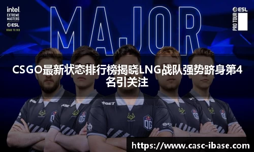 CSGO最新状态排行榜揭晓LNG战队强势跻身第4名引关注