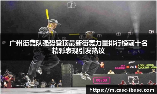 广州街舞队强势登顶最新街舞力量排行榜前十名精彩表现引发热议