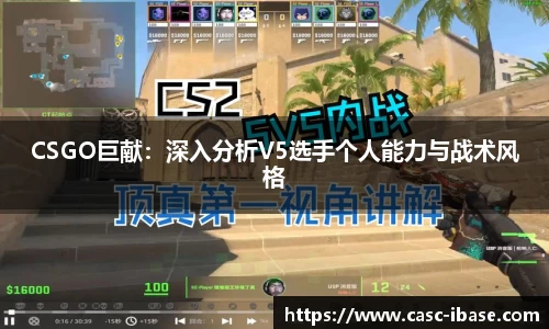 CSGO巨献：深入分析V5选手个人能力与战术风格