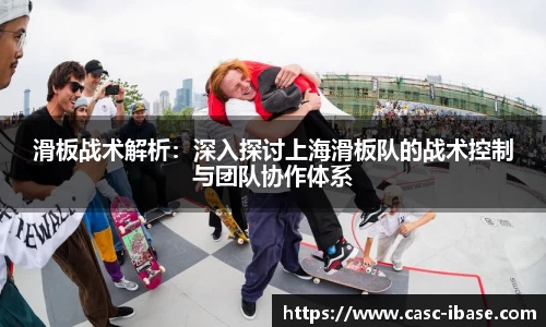 滑板战术解析：深入探讨上海滑板队的战术控制与团队协作体系