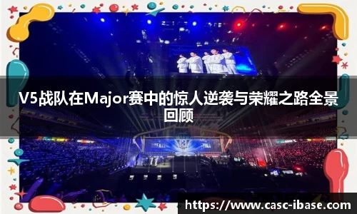 V5战队在Major赛中的惊人逆袭与荣耀之路全景回顾