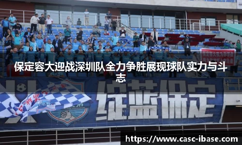 保定容大迎战深圳队全力争胜展现球队实力与斗志
