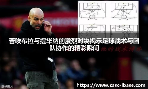 普唉布拉与提华纳的激烈对决揭示足球战术与团队协作的精彩瞬间