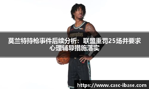 莫兰特持枪事件后续分析：联盟重罚25场并要求心理辅导措施落实