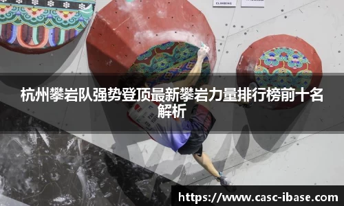 杭州攀岩队强势登顶最新攀岩力量排行榜前十名解析