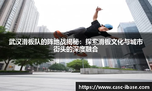 武汉滑板队的阵地战揭秘：探索滑板文化与城市街头的深度融合